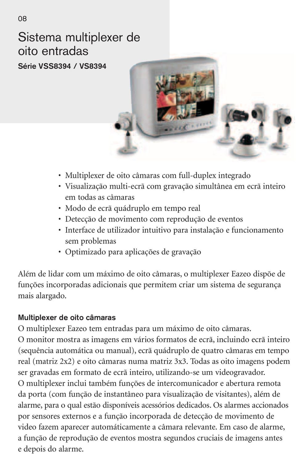 de gravação Além de lidar com um máximo de oito câmaras, o multiplexer Eazeo dispõe de funções incorporadas adicionais que permitem criar um sistema de segurança mais alargado.