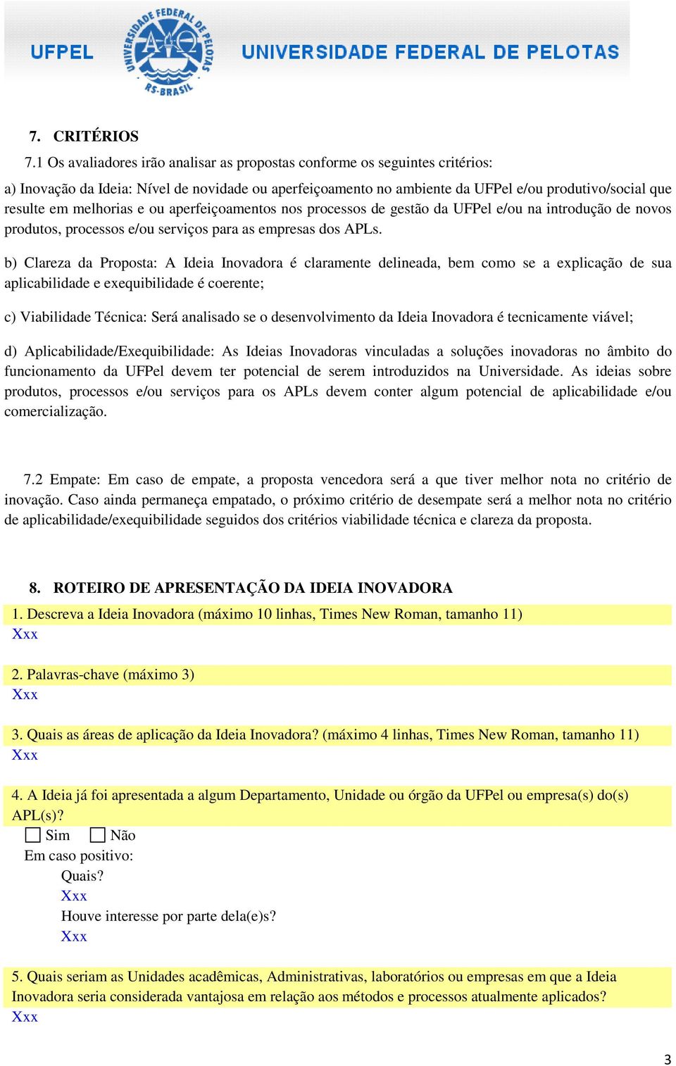 melhorias e ou aperfeiçoamentos nos processos de gestão da UFPel e/ou na introdução de novos produtos, processos e/ou serviços para as empresas dos APLs.