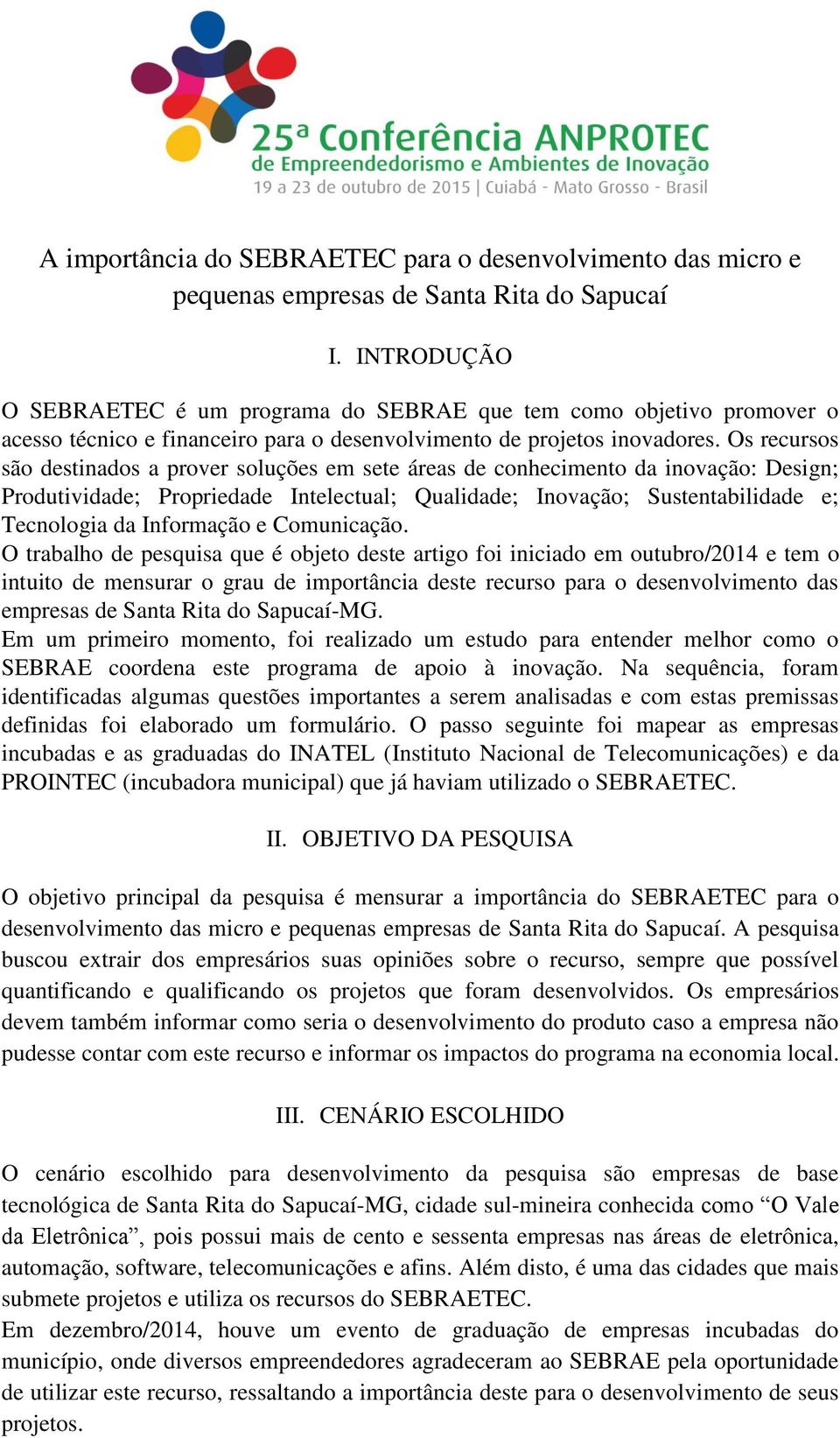 Os recursos são destinados a prover soluções em sete áreas de conhecimento da inovação: Design; Produtividade; Propriedade Intelectual; Qualidade; Inovação; Sustentabilidade e; Tecnologia da