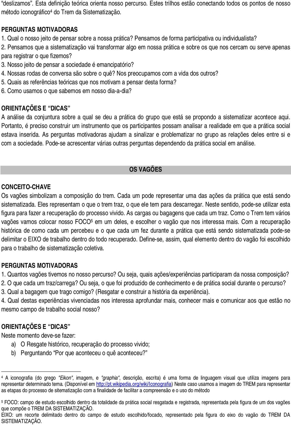 Pensamos que a sistematização vai transformar algo em nossa prática e sobre os que nos cercam ou serve apenas para registrar o que fizemos? 3. Nosso jeito de pensar a sociedade é emancipatório? 4.