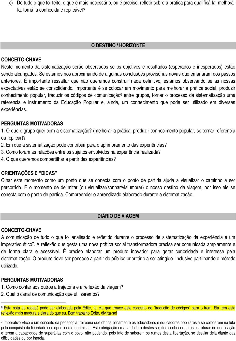 Se estamos nos aproximando de algumas conclusões provisórias novas que emanaram dos passos anteriores.