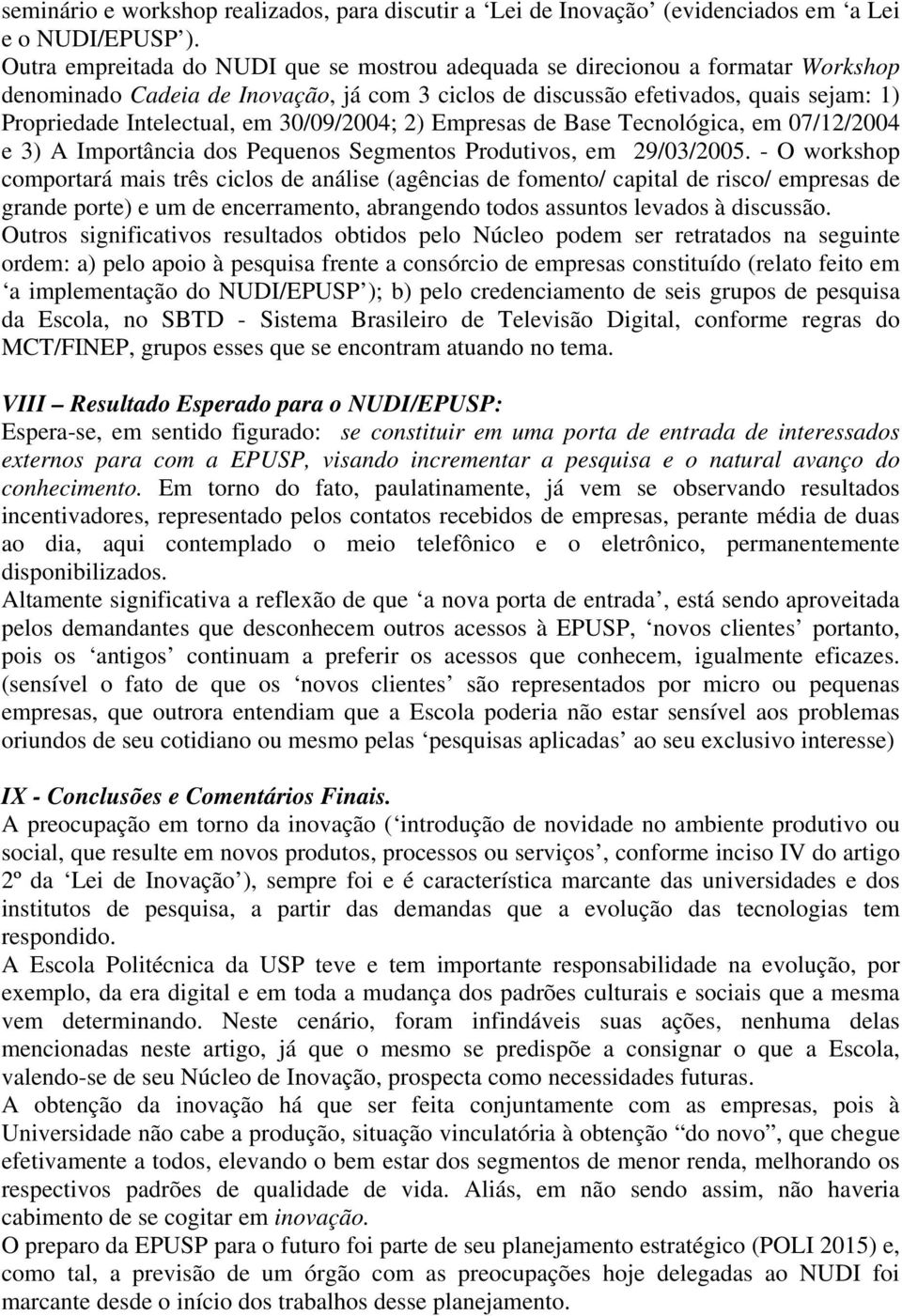 30/09/2004; 2) Empresas de Base Tecnológica, em 07/12/2004 e 3) A Importância dos Pequenos Segmentos Produtivos, em 29/03/2005.