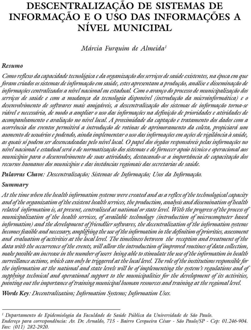 Com o avanço do processo de municipalização dos serviços de saúde e com a mudança da tecnologia disponível (introdução da microinformática) e o desenvolvimento de softwares mais amigáveis, a