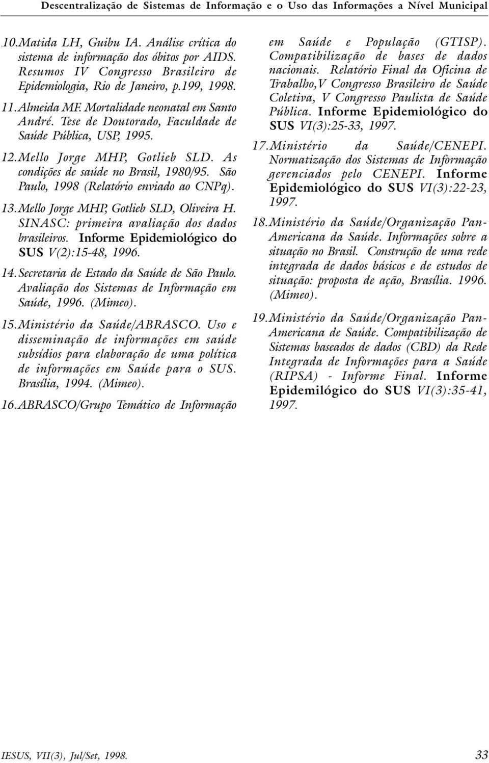 Mello Jorge MHP, Gotlieb SLD. As condições de saúde no Brasil, 1980/95. São Paulo, 1998 (Relatório enviado ao CNPq). 13.Mello Jorge MHP, Gotlieb SLD, Oliveira H.