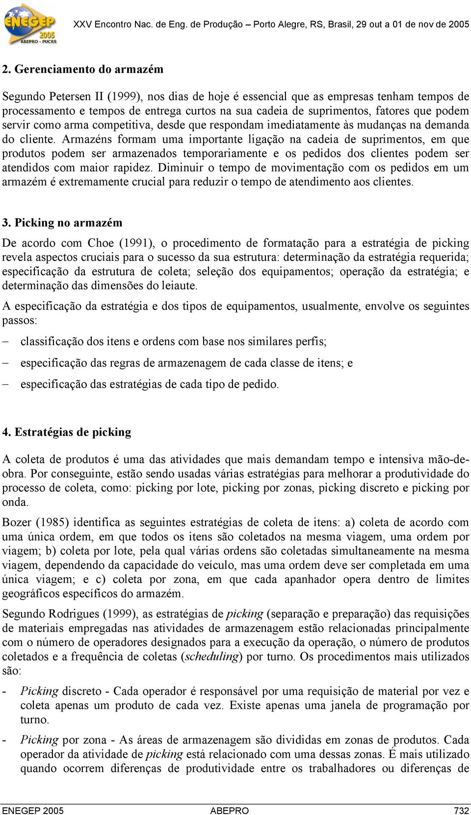 Armazéns formam uma importante ligação na cadeia de suprimentos, em que produtos podem ser armazenados temporariamente e os pedidos dos clientes podem ser atendidos com maior rapidez.