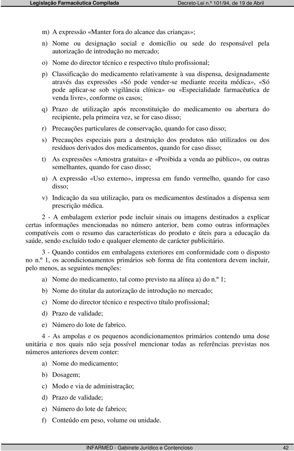 sob vigilância clínica» ou «Especialidade farmacêutica de venda livre», conforme os casos; q) Prazo de utilização após reconstituição do medicamento ou abertura do recipiente, pela primeira vez, se