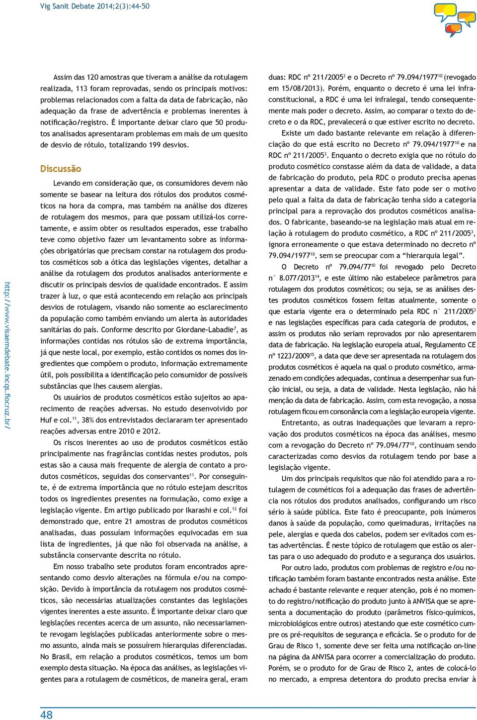 É importante deixar claro que 50 produtos analisados apresentaram problemas em mais de um quesito de desvio de rótulo, totalizando 199 desvios.