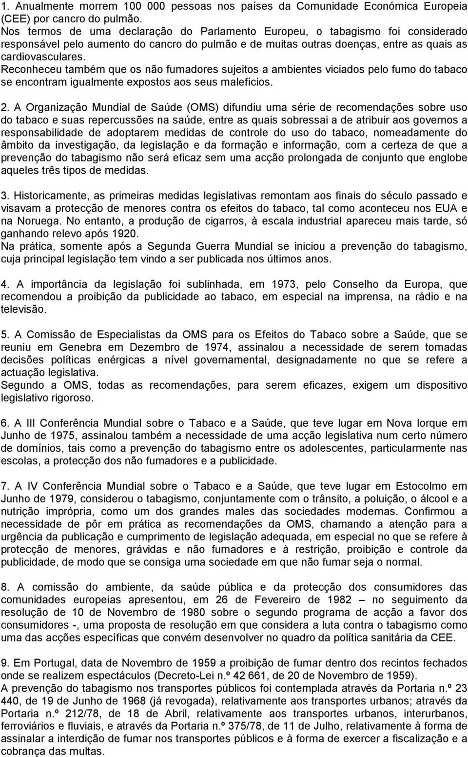 Reconheceu também que os não fumadores sujeitos a ambientes viciados pelo fumo do tabaco se encontram igualmente expostos aos seus malefícios. 2.