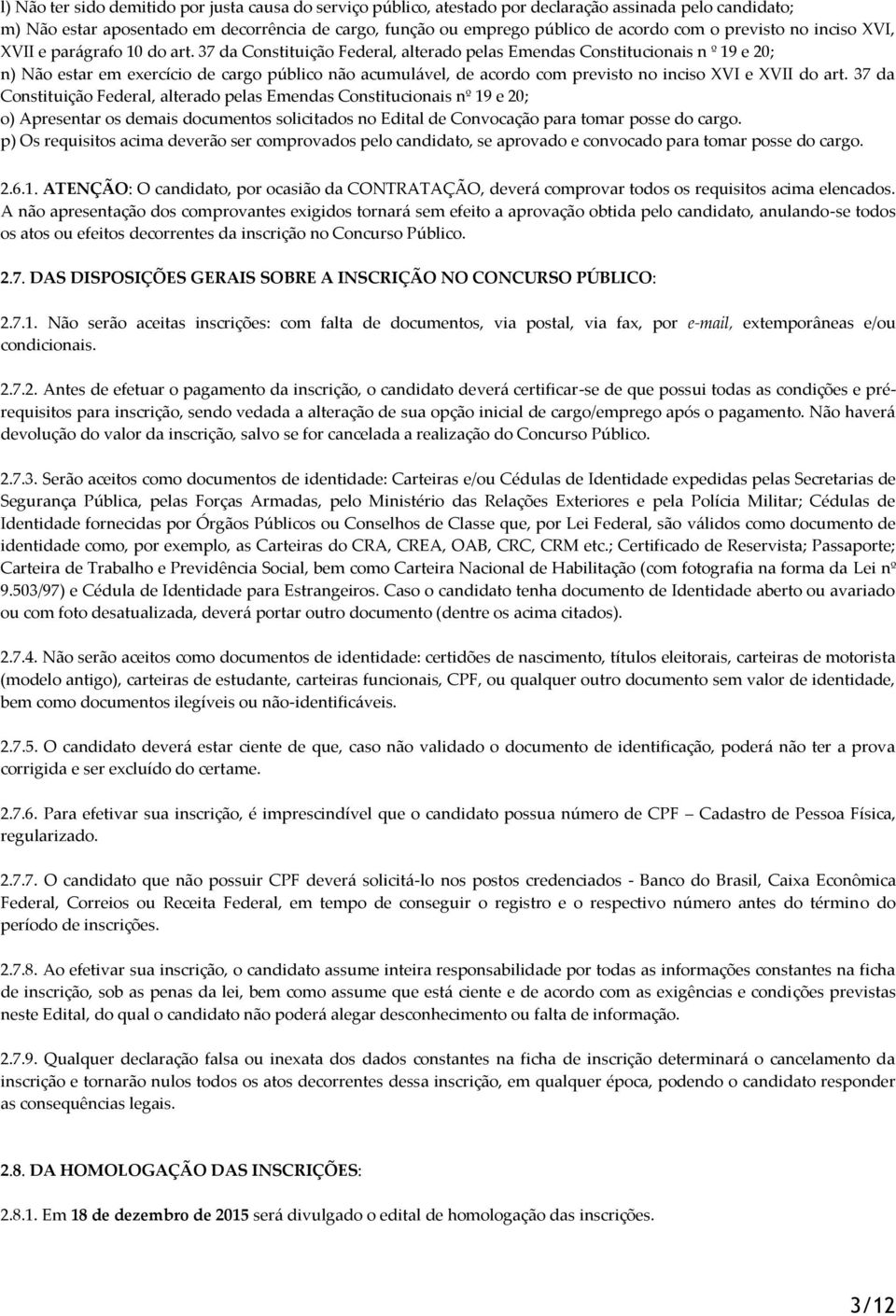 37 da Constituição Federal, alterado pelas Emendas Constitucionais n º 19 e 20; n) Não estar em exercício de cargo público não acumulável, de acordo com previsto no inciso XVI e XVII do art.