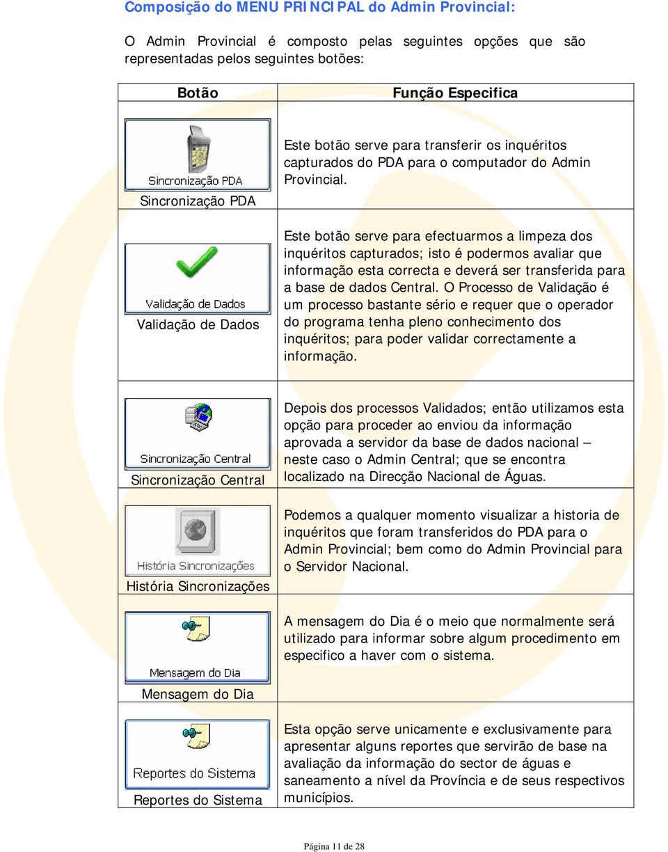 Este botão serve para efectuarmos a limpeza dos inquéritos capturados; isto é podermos avaliar que informação esta correcta e deverá ser transferida para a base de dados Central.