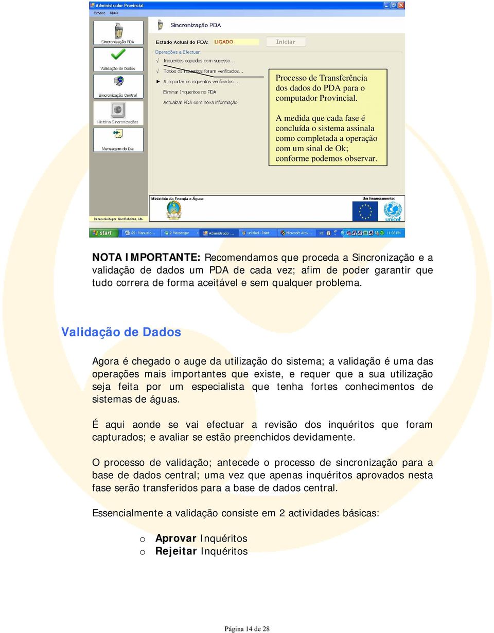 Validação de Dados Agora é chegado o auge da utilização do sistema; a validação é uma das operações mais importantes que existe, e requer que a sua utilização seja feita por um especialista que tenha