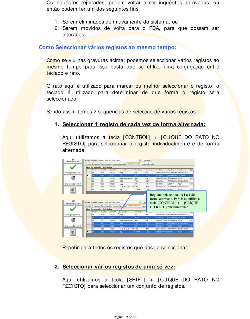 Como Seleccionar vários registos ao mesmo tempo: Como se viu nas gravuras acima; podemos seleccionar vários registos ao mesmo tempo para isso basta que se utilize uma conjugação entre teclado e rato.