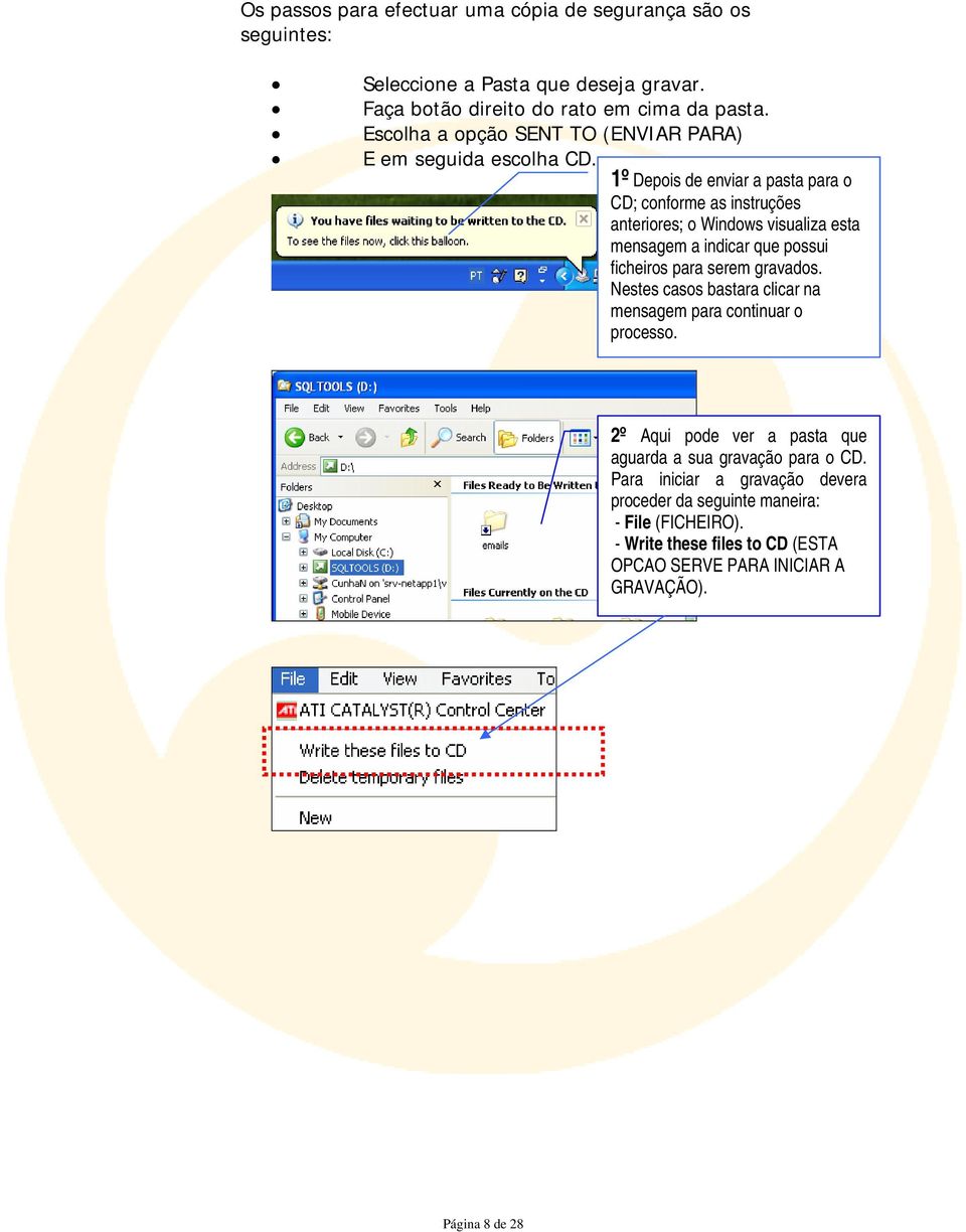 1º Depois de enviar a pasta para o CD; conforme as instruções anteriores; o Windows visualiza esta mensagem a indicar que possui ficheiros para serem gravados.