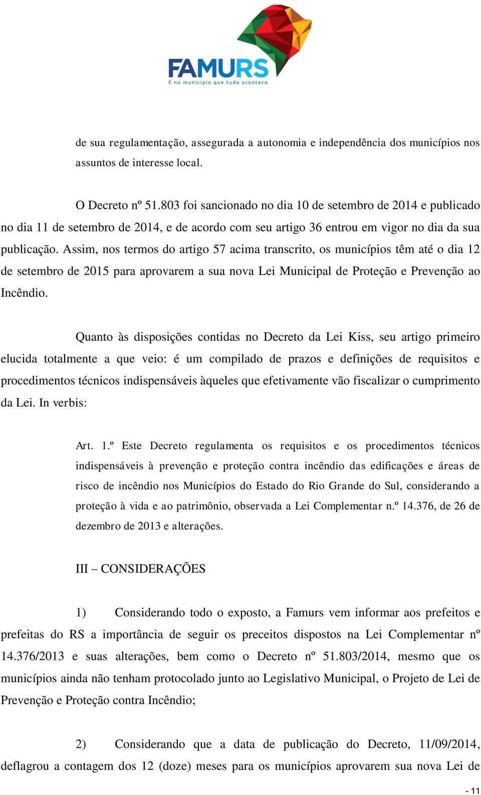 Assim, nos termos do artigo 57 acima transcrito, os municípios têm até o dia 12 de setembro de 2015 para aprovarem a sua nova Lei Municipal de Proteção e Prevenção ao Incêndio.