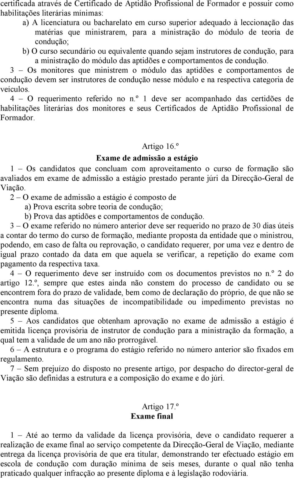 comportamentos de condução. 3 Os monitores que ministrem o módulo das aptidões e comportamentos de condução devem ser instrutores de condução nesse módulo e na respectiva categoria de veículos.