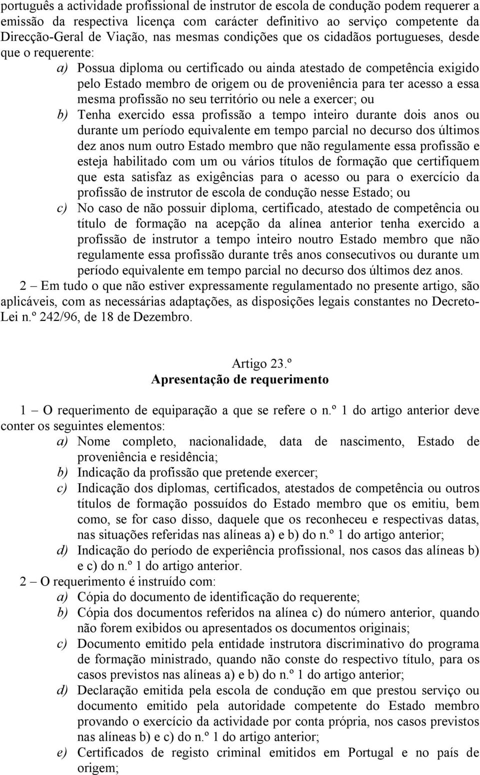 ter acesso a essa mesma profissão no seu território ou nele a exercer; ou b) Tenha exercido essa profissão a tempo inteiro durante dois anos ou durante um período equivalente em tempo parcial no