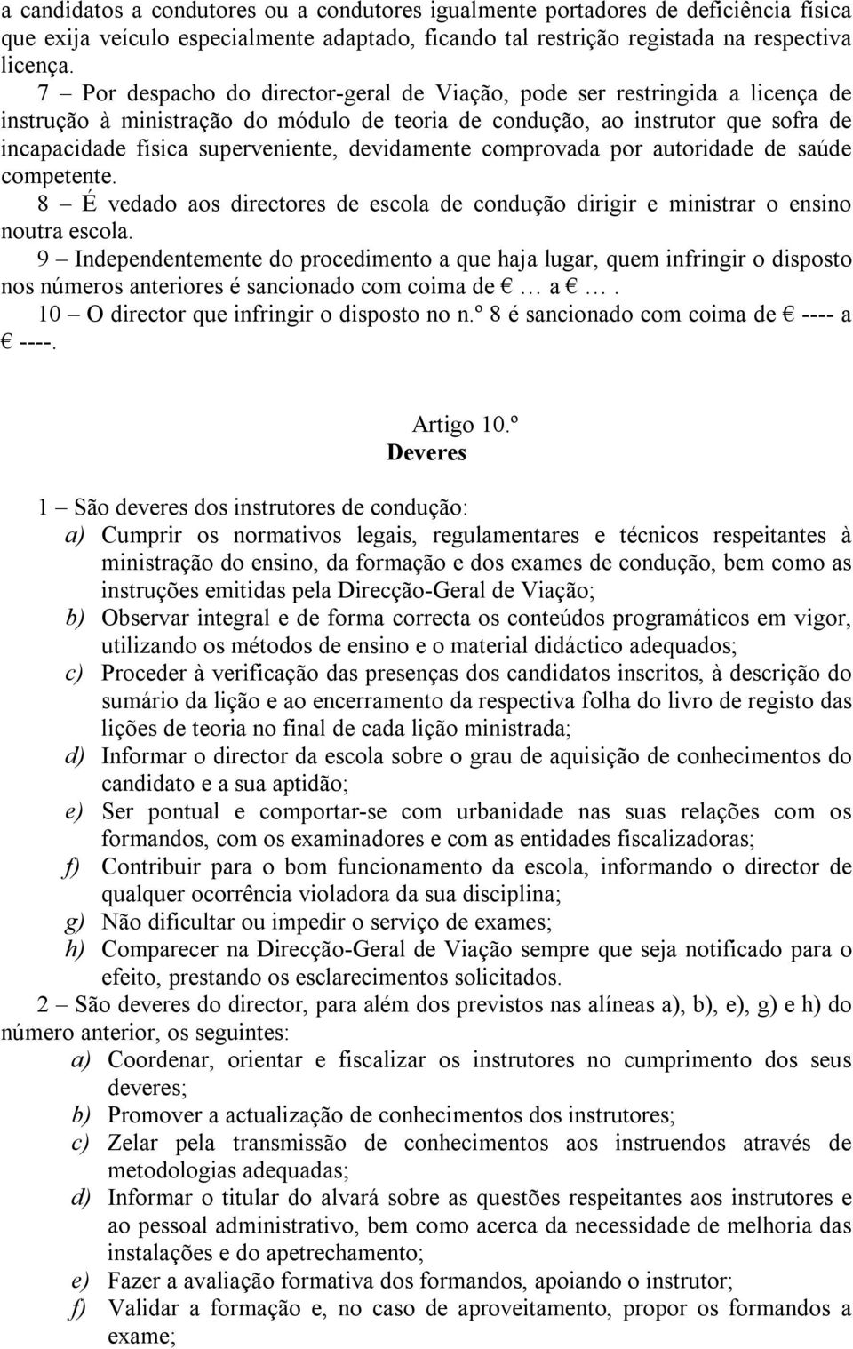 devidamente comprovada por autoridade de saúde competente. 8 É vedado aos directores de escola de condução dirigir e ministrar o ensino noutra escola.