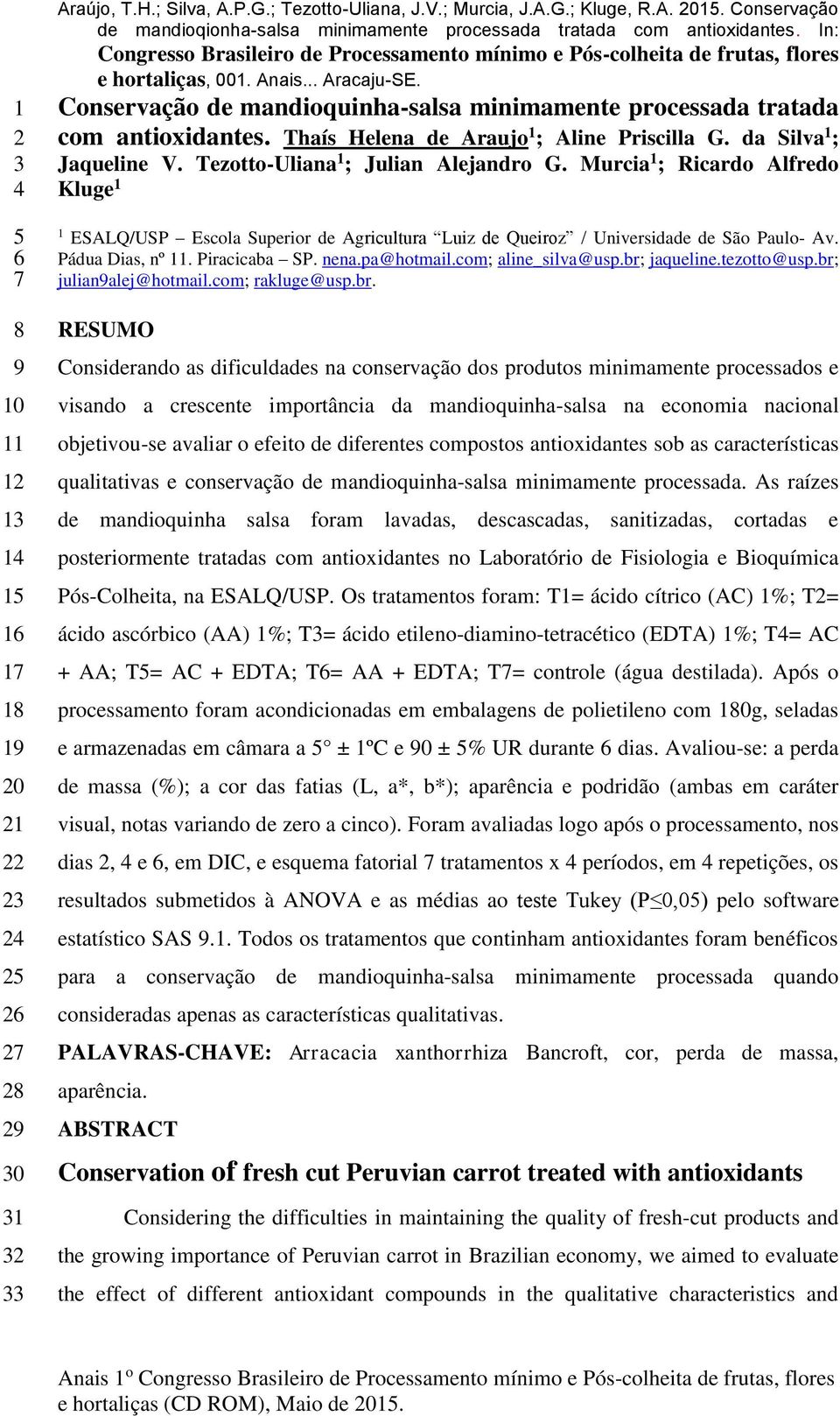 Murcia 1 ; Ricardo Alfredo Kluge 1 1 ESALQ/USP Escola Superior de Agricultura Luiz de Queiroz / Universidade de São Paulo- Av. Pádua Dias, nº 11. Piracicaba SP. nena.pa@hotmail.com; aline_silva@usp.