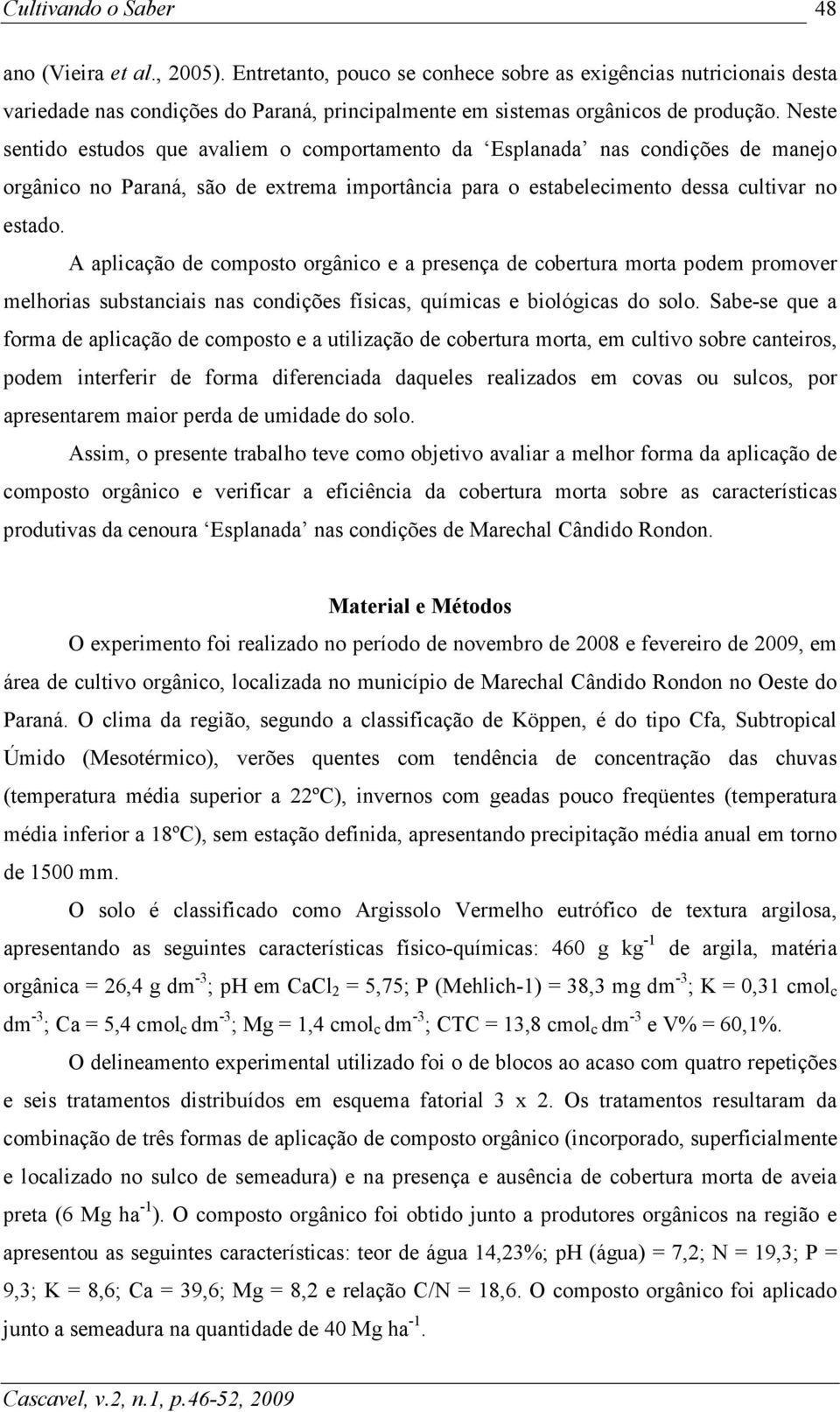 A plicção de composto orgânico e presenç de coertur mort podem promover melhoris sustnciis ns condições físics, químics e iológics do solo.