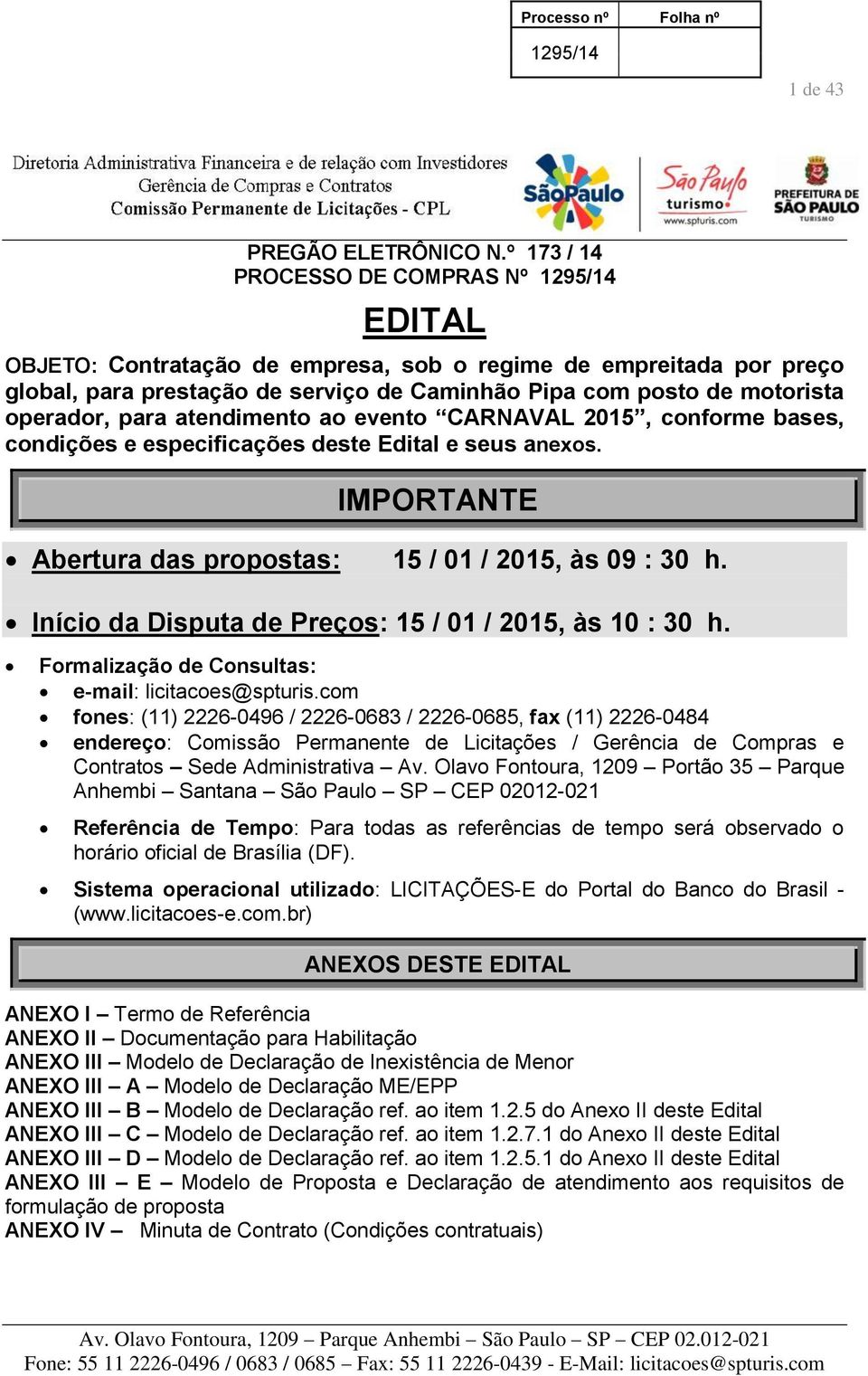 atendimento ao evento CARNAVAL 2015, conforme bases, condições e especificações deste Edital e seus anexos. IMPORTANTE Abertura das propostas: 15 / 01 / 2015, às 09 : 30 h.