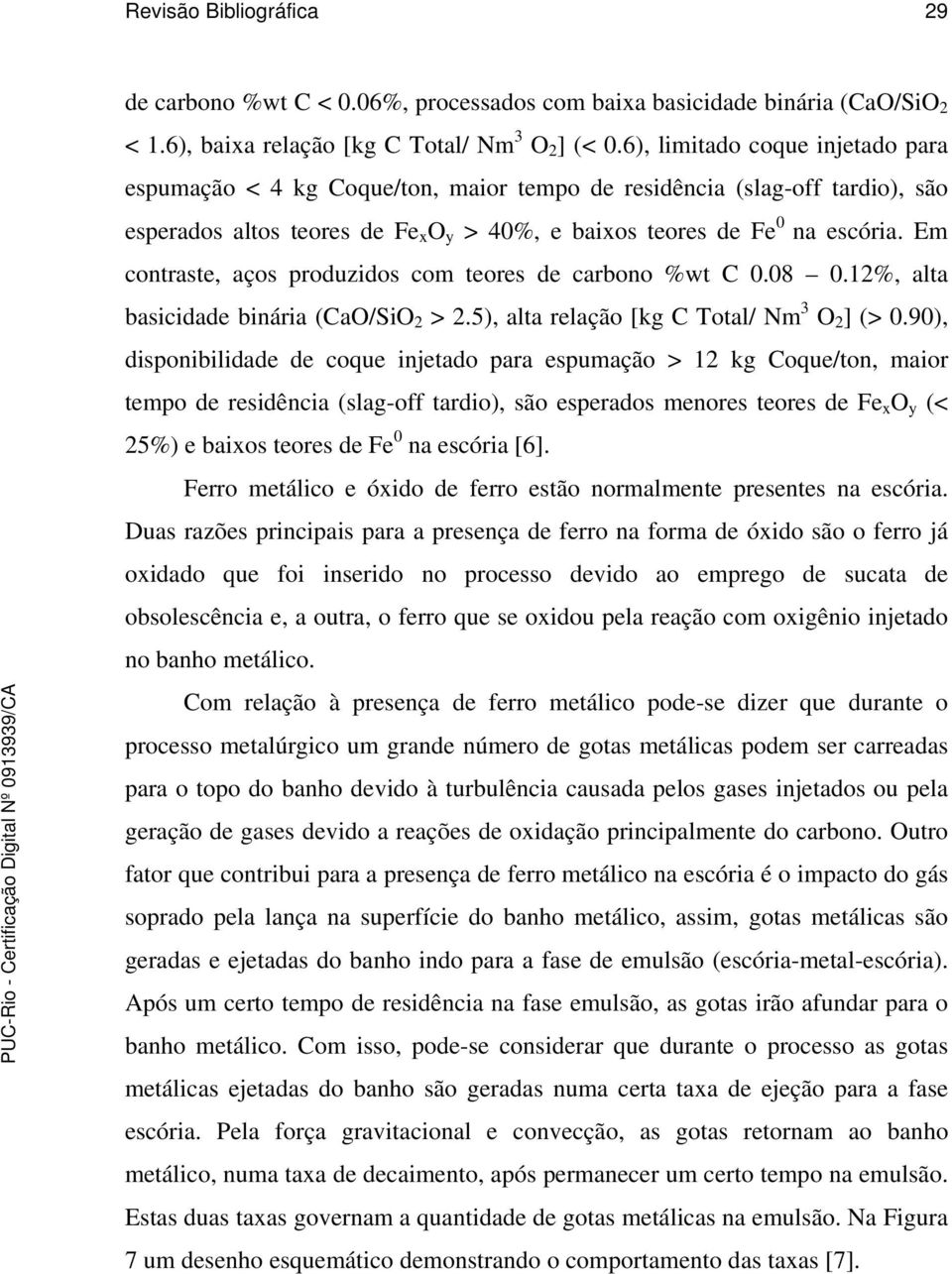 Em contraste, aços produzidos com teores de carbono %wt C 0.08 0.12%, alta basicidade binária (CaO/SiO 2 > 2.5), alta relação [kg C Total/ Nm 3 O 2 ] (> 0.