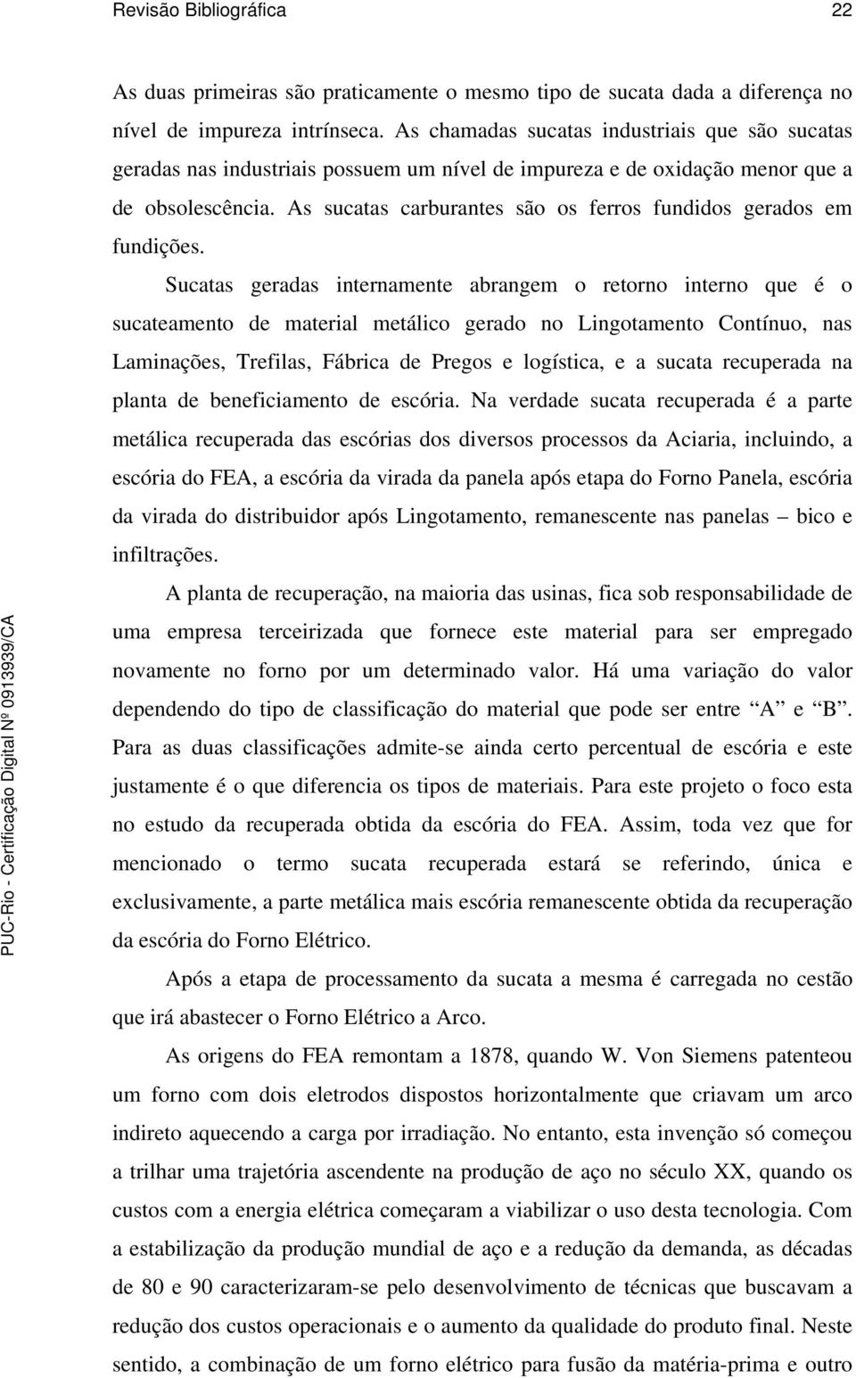 As sucatas carburantes são os ferros fundidos gerados em fundições.