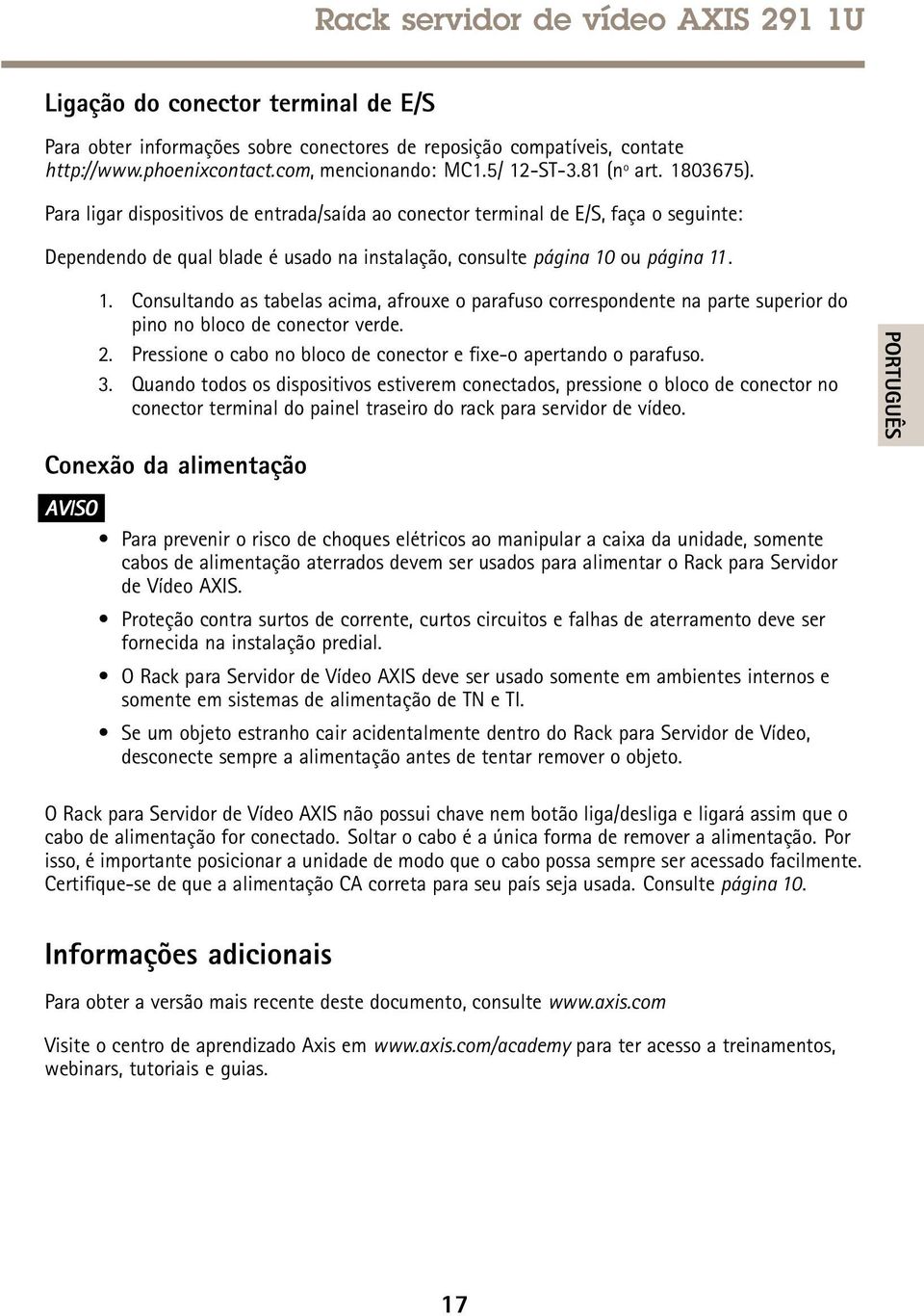 . Consultando as tabelas acima, afrouxe o parafuso correspondente na parte superior do pino no bloco de conector verde. 2. Pressione o cabo no bloco de conector e fixe-o apertando o parafuso. 3.