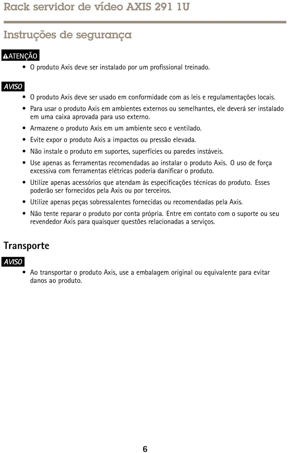 Para usar o produto Axis em ambientes externos ou semelhantes, ele deverá ser instalado em uma caixa aprovada para uso externo. Armazene o produto Axis em um ambiente seco e ventilado.