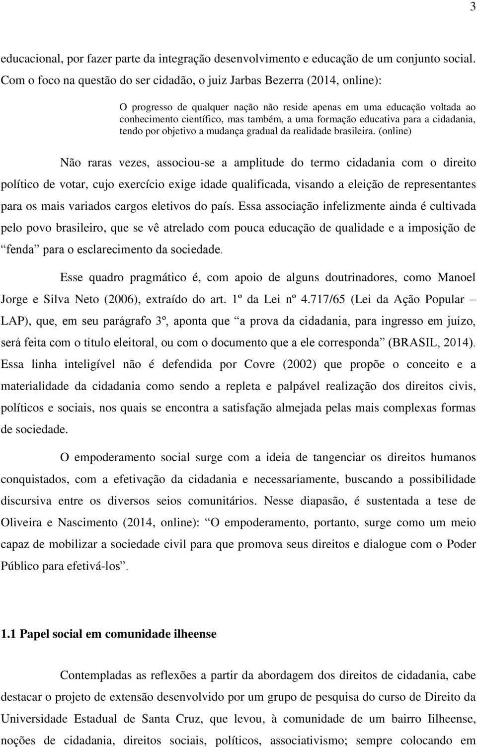 formação educativa para a cidadania, tendo por objetivo a mudança gradual da realidade brasileira.