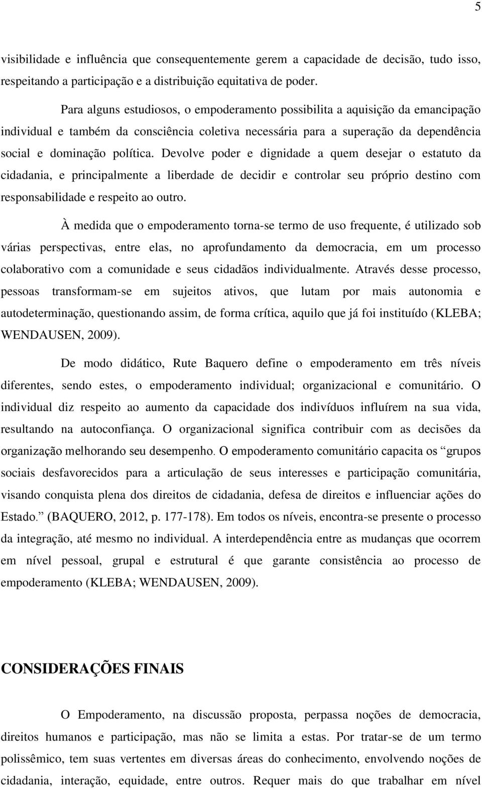 Devolve poder e dignidade a quem desejar o estatuto da cidadania, e principalmente a liberdade de decidir e controlar seu próprio destino com responsabilidade e respeito ao outro.