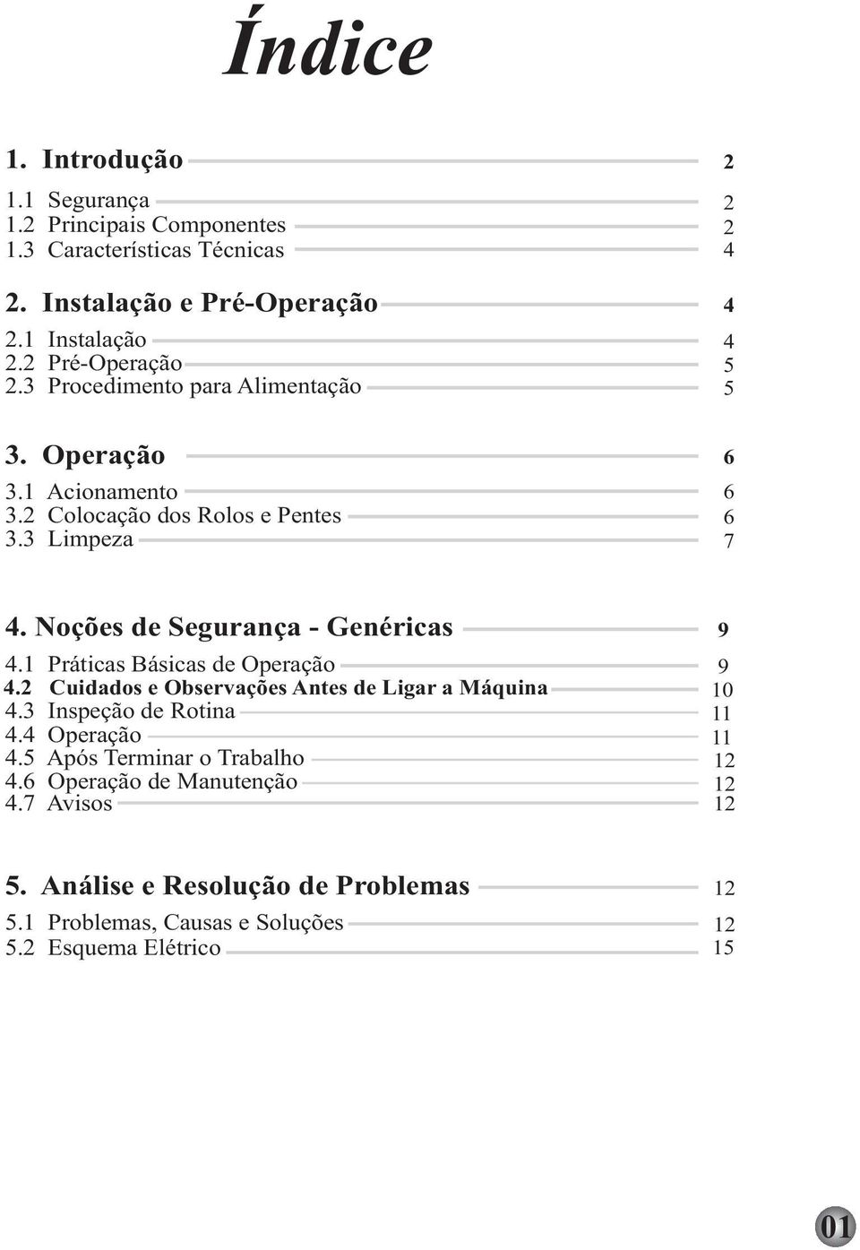 Nções de Segurança - Genéricas 4. Práticas Básicas de Operaçã 4. Cuidads e Observações Antes de Ligar a Máquina 4.