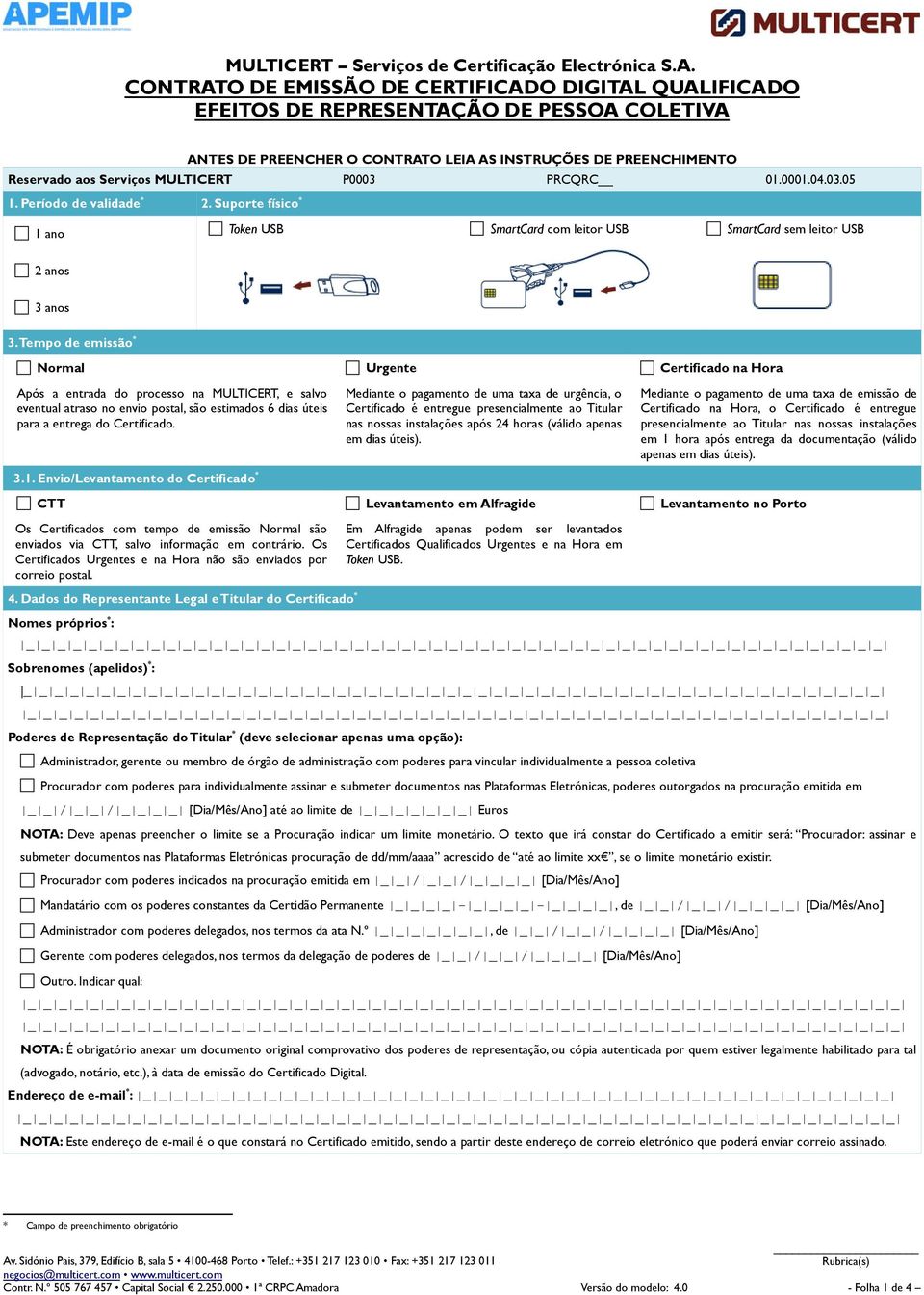 P0003 PRCQRC 01.0001.04.03.05 1. Período de validade * 2. Suporte físico * 1 ano 2 anos Token USB SmartCard com leitor USB SmartCard sem leitor USB 3 anos 3.