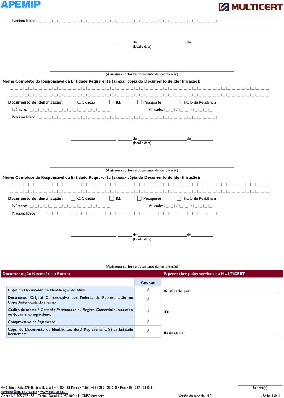 Representação ou Cópia Autenticada do mesmo Código de acesso à Certidão Permanente ou Registo Comercial autenticado ou documento equivalente Comprovativo de Pagamento Cópia do Documento