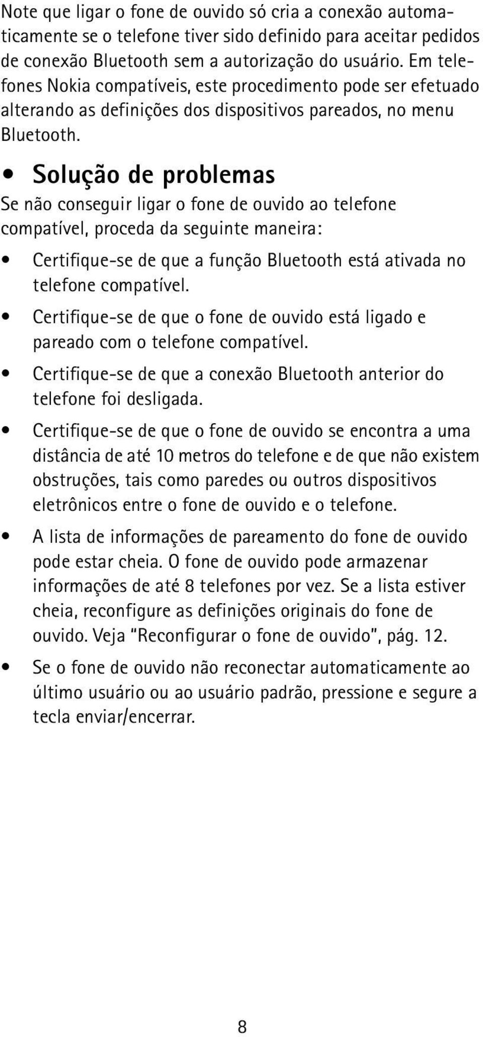 Solução de problemas Se não conseguir ligar o fone de ouvido ao telefone compatível, proceda da seguinte maneira: Certifique-se de que a função Bluetooth está ativada no telefone compatível.