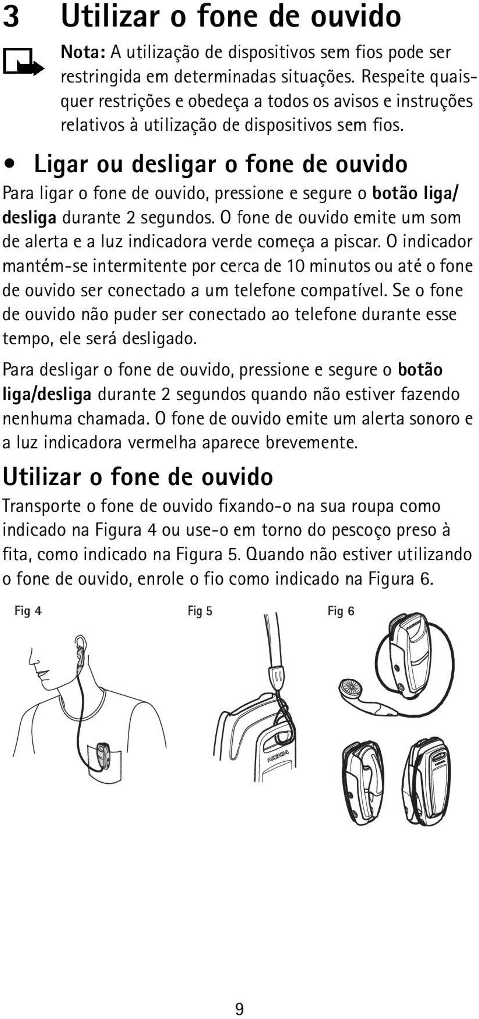 Ligar ou desligar o fone de ouvido Para ligar o fone de ouvido, pressione e segure o botão liga/ desliga durante 2 segundos.