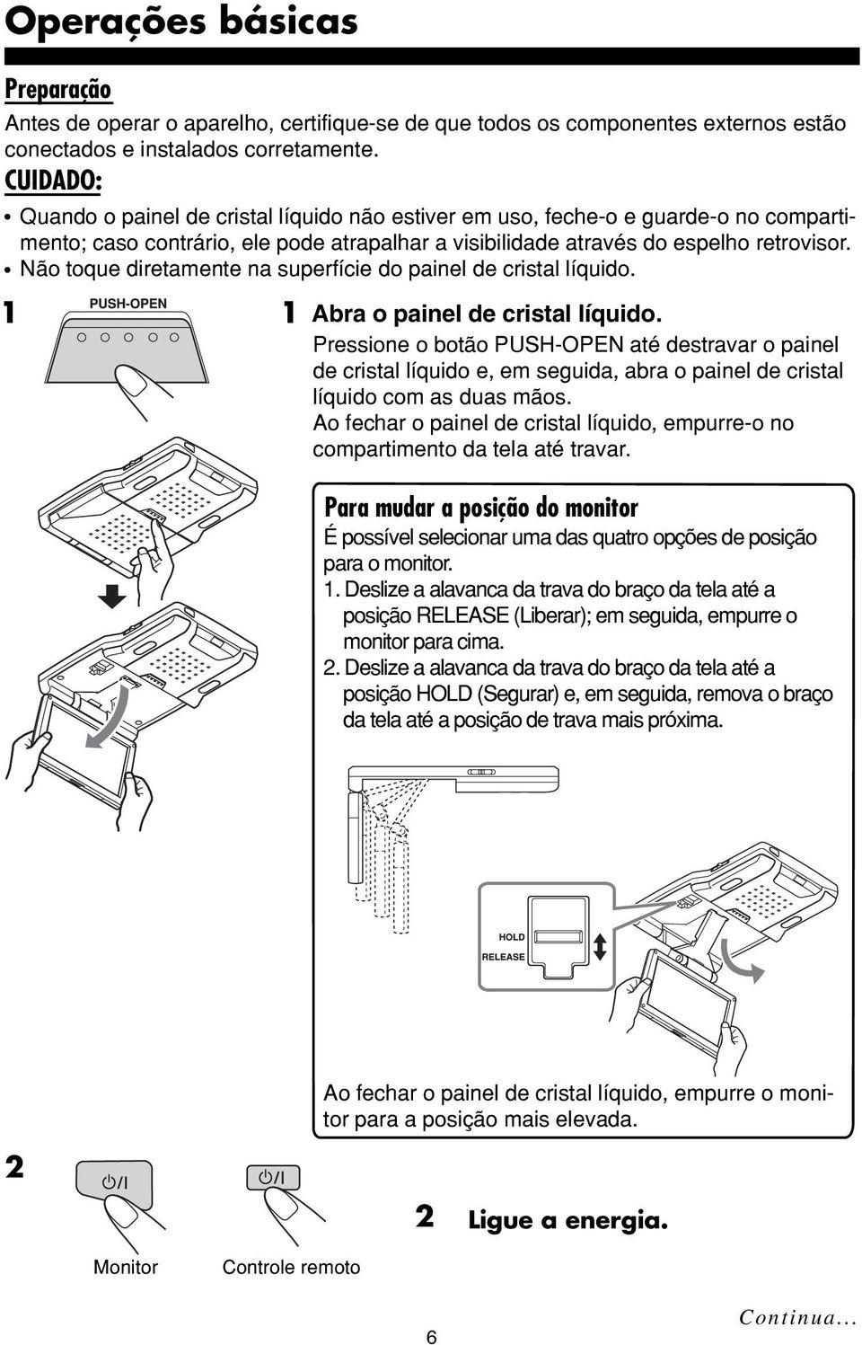 Não toque diretamente na superfície do painel de cristal líquido. 1 1 Abra o painel de cristal líquido.