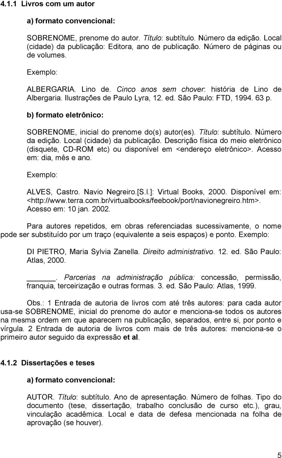 Número da edição. Local (cidade) da publicação. Descrição física do meio eletrônico (disquete, CD-ROM etc) ou disponível em <endereço eletrônico>. Acesso em: dia, mês e ano. ALVES, Castro.