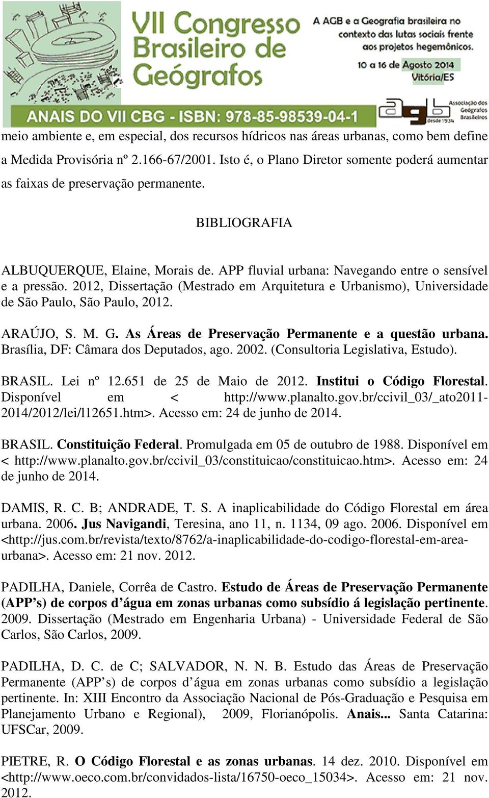 2012, Dissertação (Mestrado em Arquitetura e Urbanismo), Universidade de São Paulo, São Paulo, 2012. ARAÚJO, S. M. G. As Áreas de Preservação Permanente e a questão urbana.