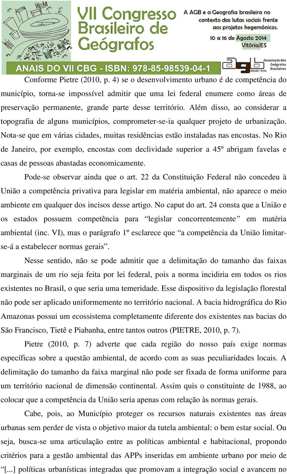 Além disso, ao considerar a topografia de alguns municípios, comprometer-se-ia qualquer projeto de urbanização. Nota-se que em várias cidades, muitas residências estão instaladas nas encostas.