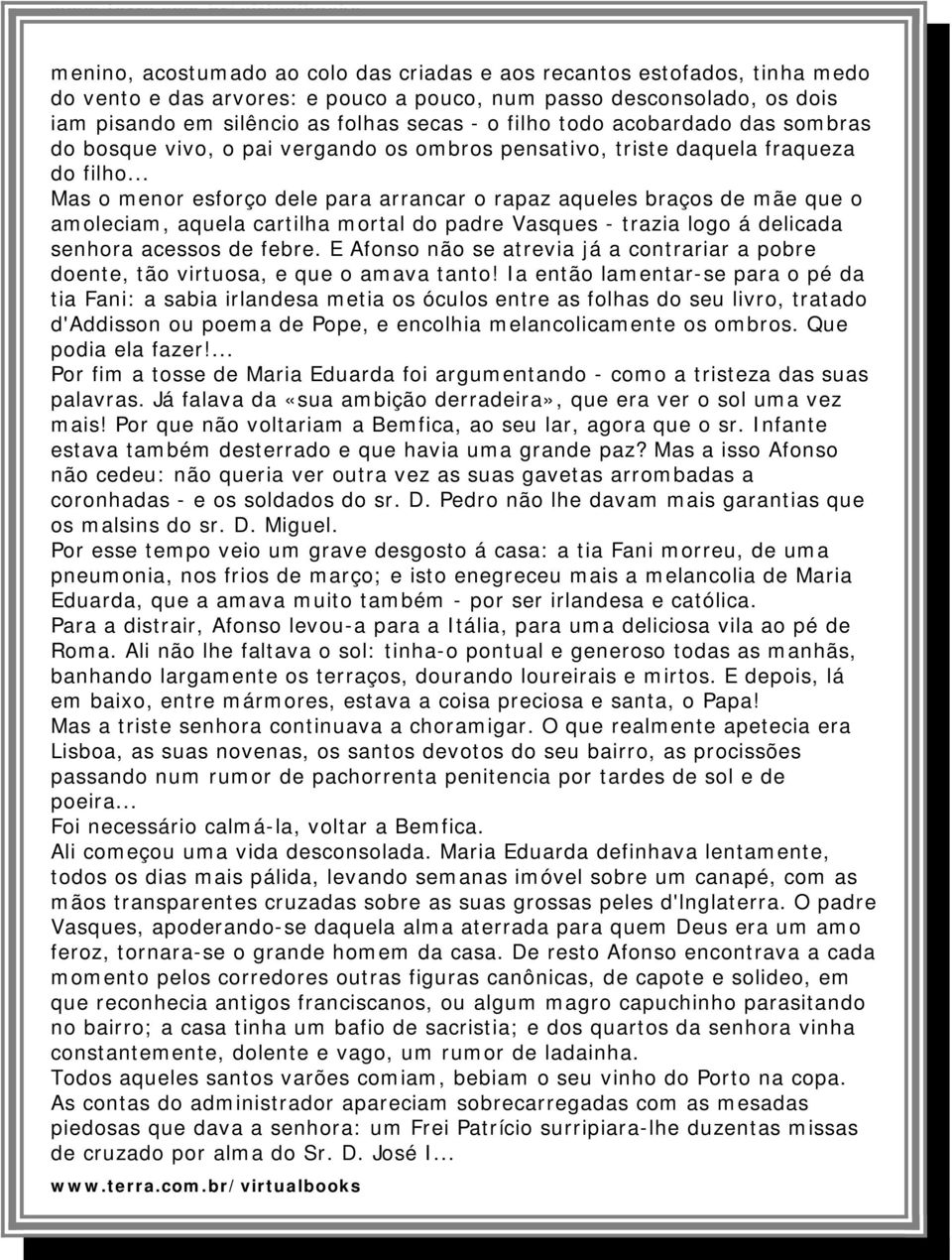 .. Mas o menor esforço dele para arrancar o rapaz aqueles braços de mãe que o amoleciam, aquela cartilha mortal do padre Vasques - trazia logo á delicada senhora acessos de febre.