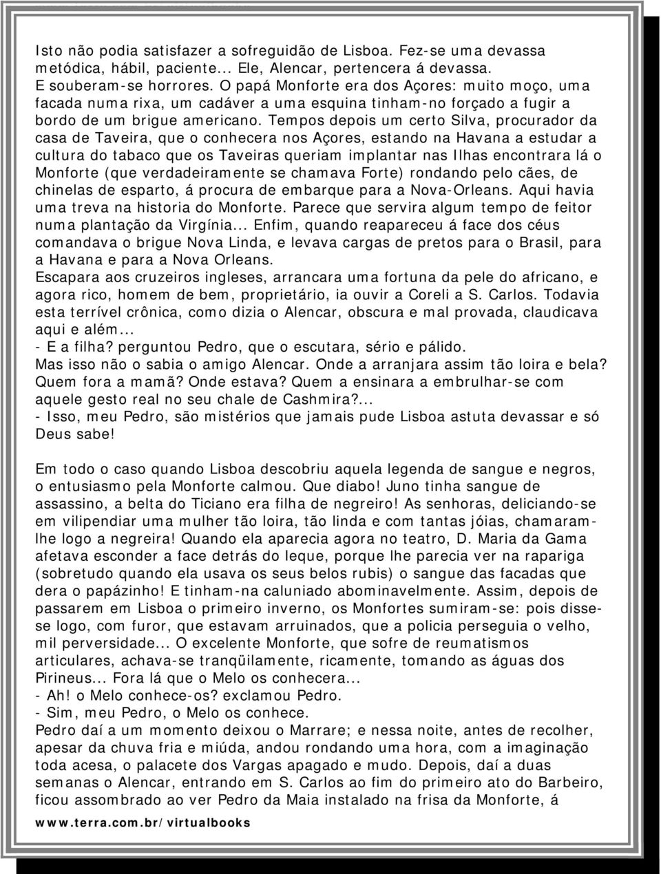 Tempos depois um certo Silva, procurador da casa de Taveira, que o conhecera nos Açores, estando na Havana a estudar a cultura do tabaco que os Taveiras queriam implantar nas Ilhas encontrara lá o