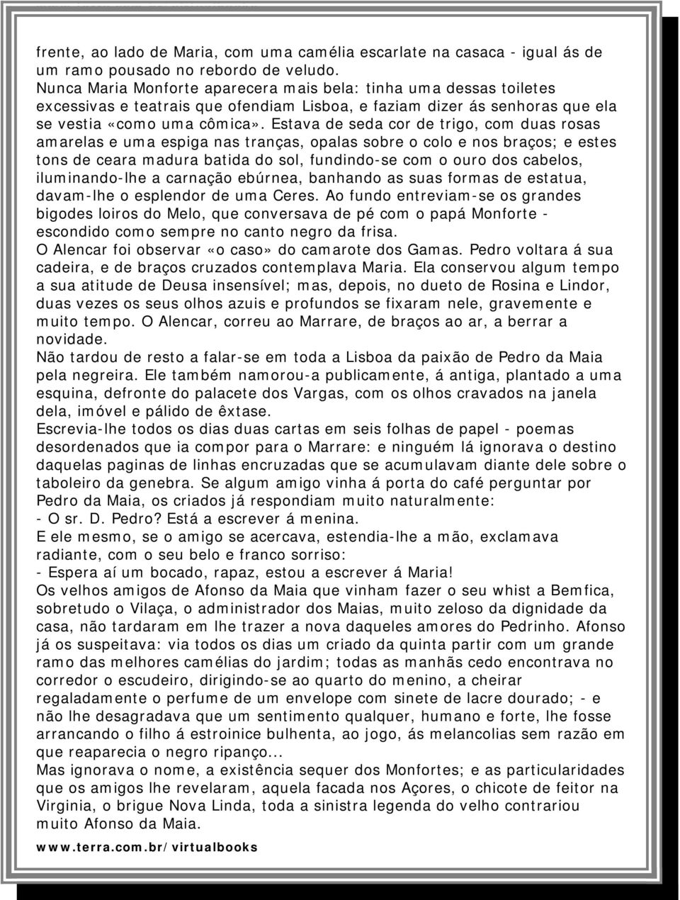 Estava de seda cor de trigo, com duas rosas amarelas e uma espiga nas tranças, opalas sobre o colo e nos braços; e estes tons de ceara madura batida do sol, fundindo-se com o ouro dos cabelos,