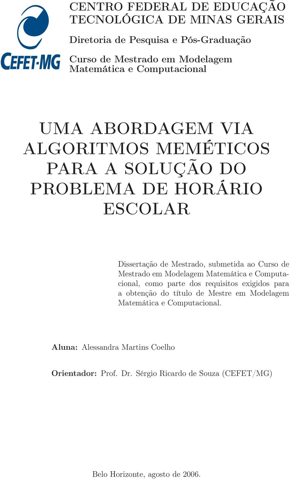 Curso de Mestrado em Modelagem Matemática e Computacional, como parte dos requisitos exigidos para a obtenção do título de Mestre em