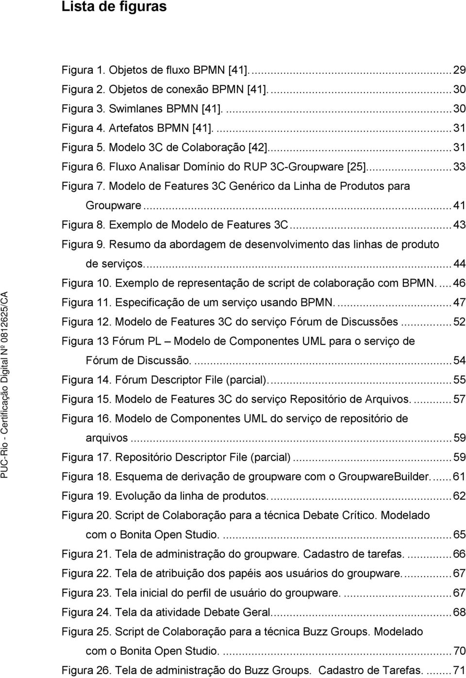 Exemplo de Modelo de Features 3C... 43 Figura 9. Resumo da abordagem de desenvolvimento das linhas de produto de serviços.... 44 Figura 10. Exemplo de representação de script de colaboração com BPMN.