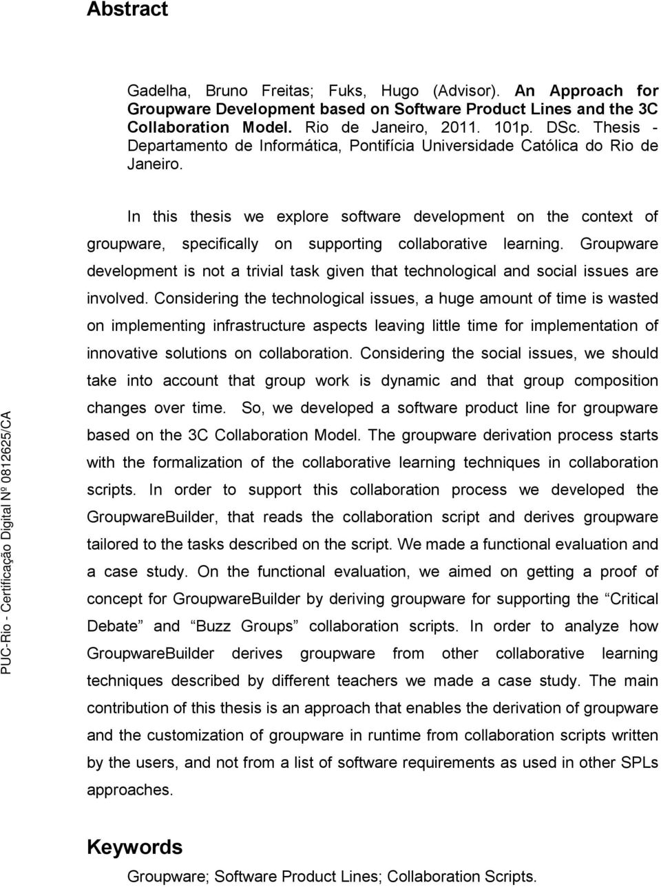 In this thesis we explore software development on the context of groupware, specifically on supporting collaborative learning.