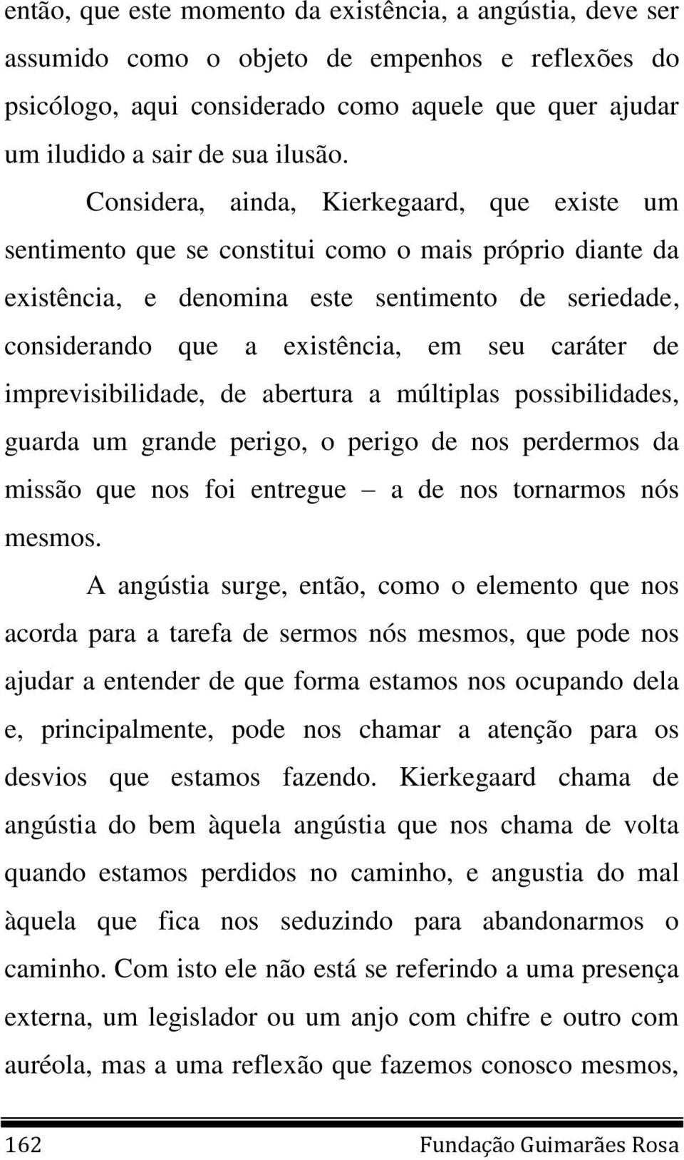 caráter de imprevisibilidade, de abertura a múltiplas possibilidades, guarda um grande perigo, o perigo de nos perdermos da missão que nos foi entregue a de nos tornarmos nós mesmos.