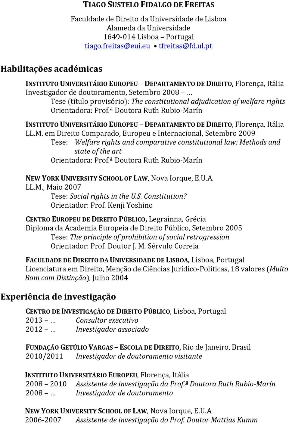 pt Habilitações académicas INSTITUTO UNIVERSITÁRIO EUROPEU DEPARTAMENTO DE DIREITO, Florença, Itália Investigador de doutoramento, Setembro 2008 Tese (título provisório): The constitutional