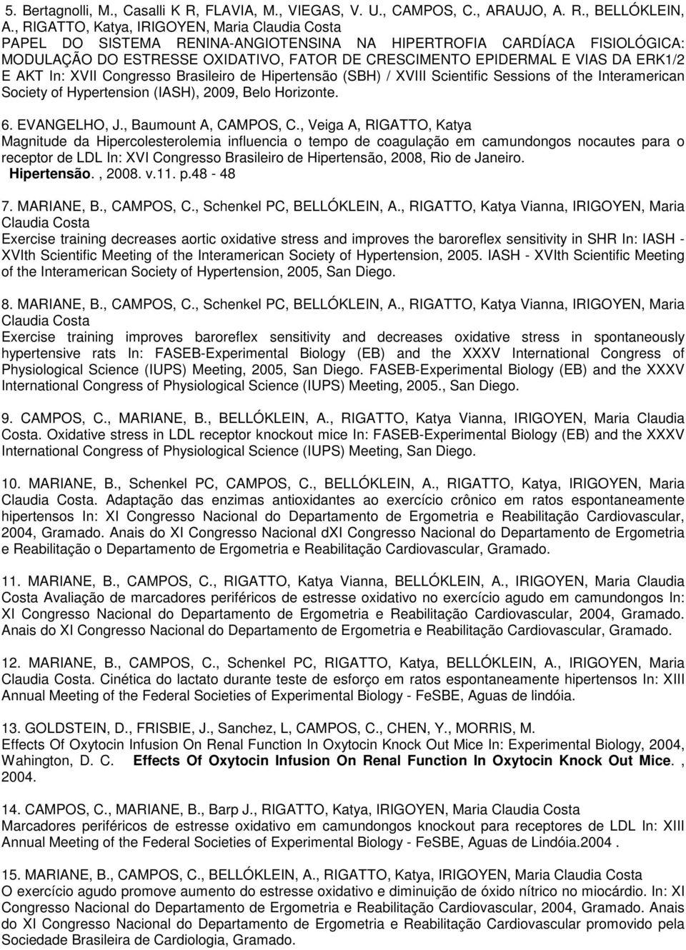 ERK1/2 E AKT In: XVII Congresso Brasileiro de Hipertensão (SBH) / XVIII Scientific Sessions of the Interamerican Society of Hypertension (IASH), 2009, Belo Horizonte. 6. EVANGELHO, J.