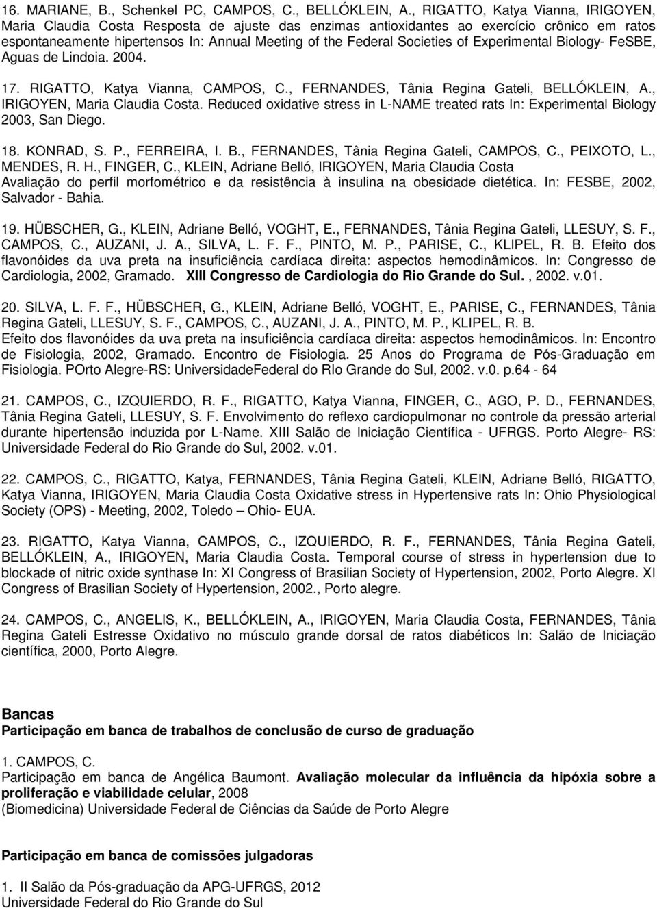 Societies of Experimental Biology- FeSBE, Aguas de Lindoia. 2004. 17. RIGATTO, Katya Vianna, CAMPOS, C., FERNANDES, Tânia Regina Gateli, BELLÓKLEIN, A., IRIGOYEN, Maria Claudia Costa.