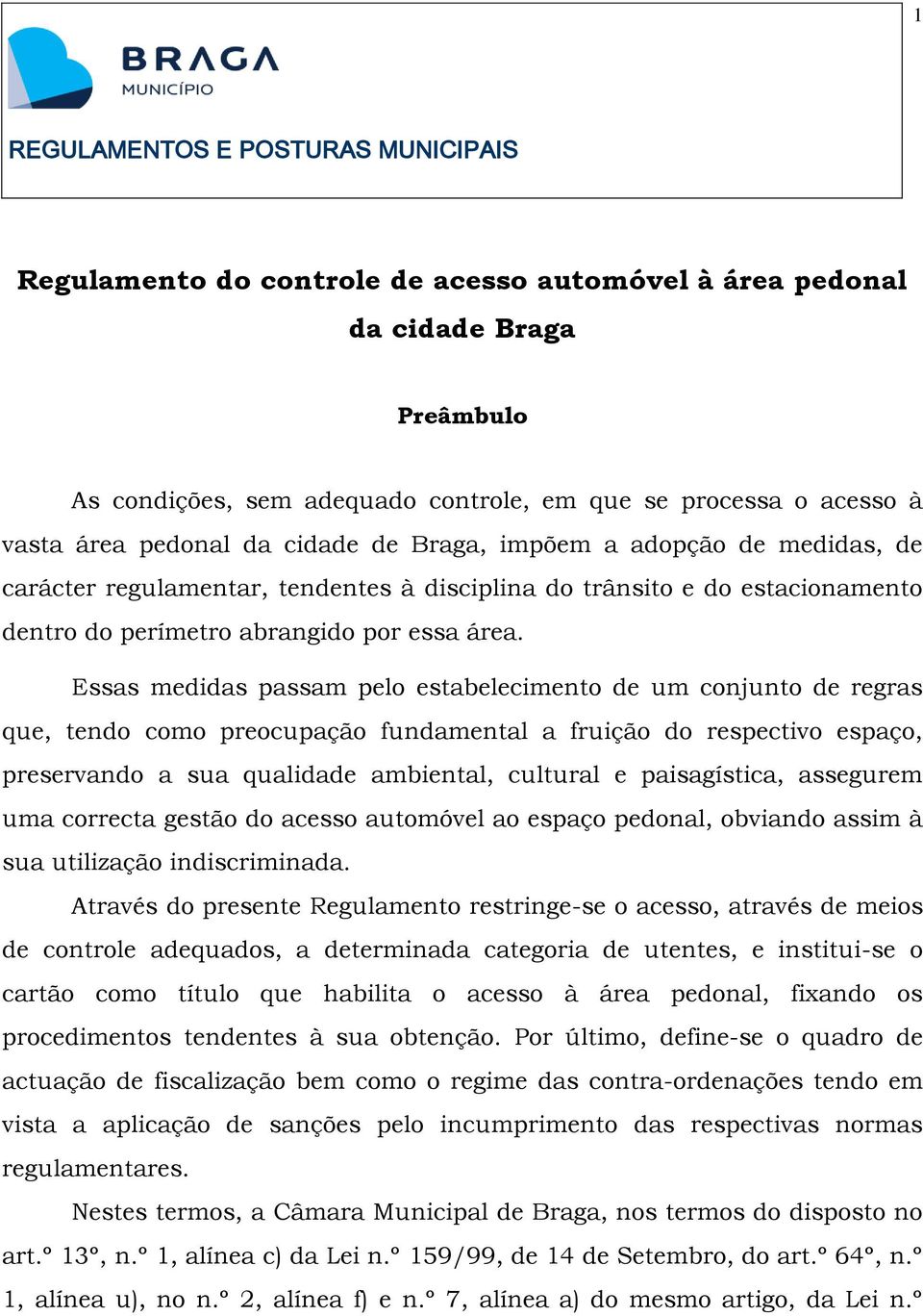 Essas medidas passam pelo estabelecimento de um conjunto de regras que, tendo como preocupação fundamental a fruição do respectivo espaço, preservando a sua qualidade ambiental, cultural e